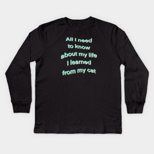 All I need to know about life I learned from my cat Kids Long Sleeve T-Shirt